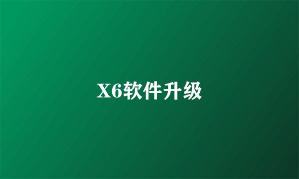X6软件升级