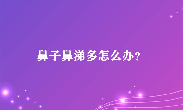 鼻子鼻涕多怎么办？