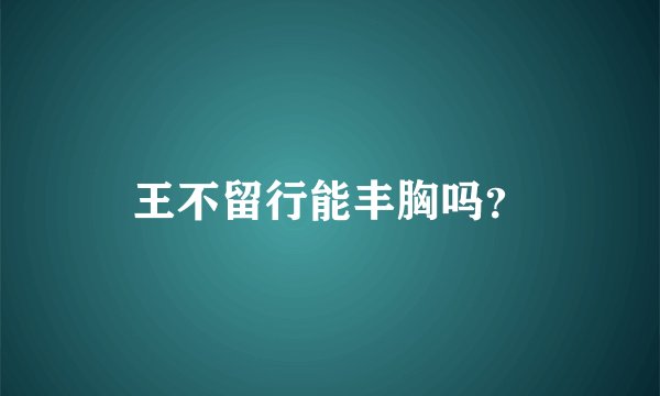 王不留行能丰胸吗？