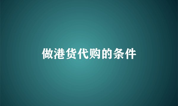做港货代购的条件