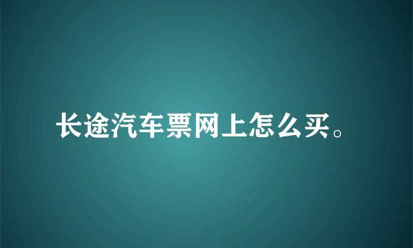 长途汽车票网上怎么买。
