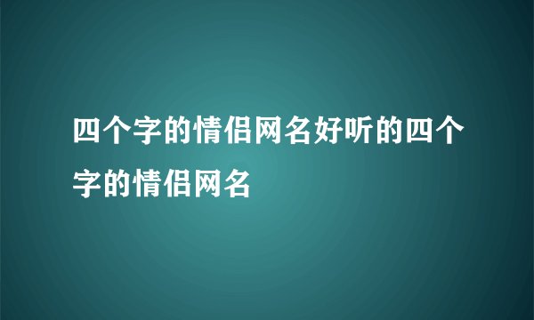四个字的情侣网名好听的四个字的情侣网名