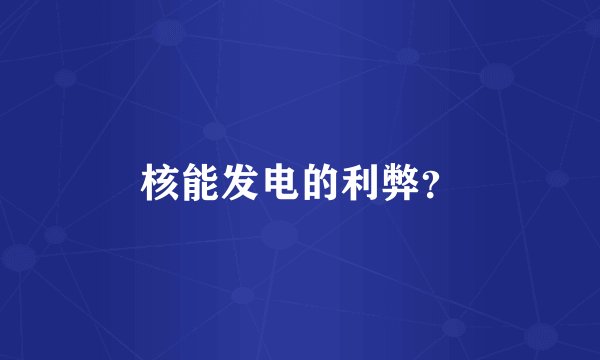核能发电的利弊？