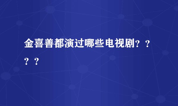 金喜善都演过哪些电视剧？？？？