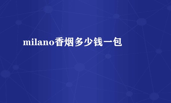milano香烟多少钱一包