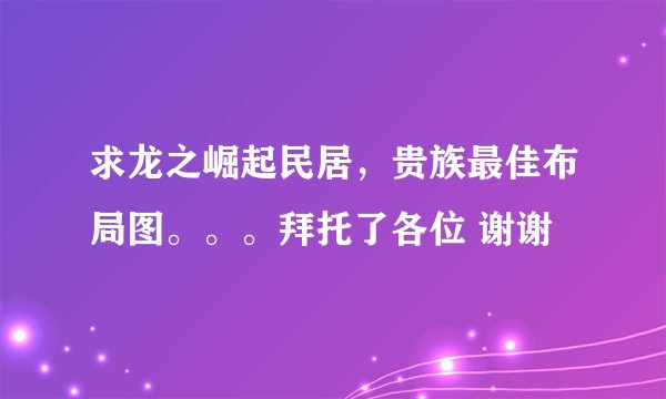 求龙之崛起民居，贵族最佳布局图。。。拜托了各位 谢谢