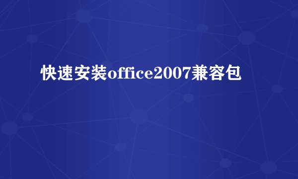 快速安装office2007兼容包