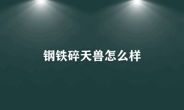 钢铁碎天兽怎么样