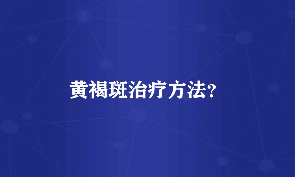 黄褐斑治疗方法？