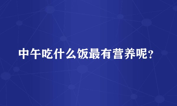 中午吃什么饭最有营养呢？