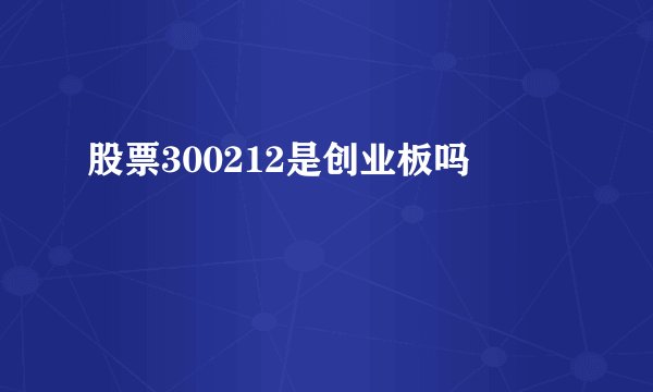 股票300212是创业板吗
