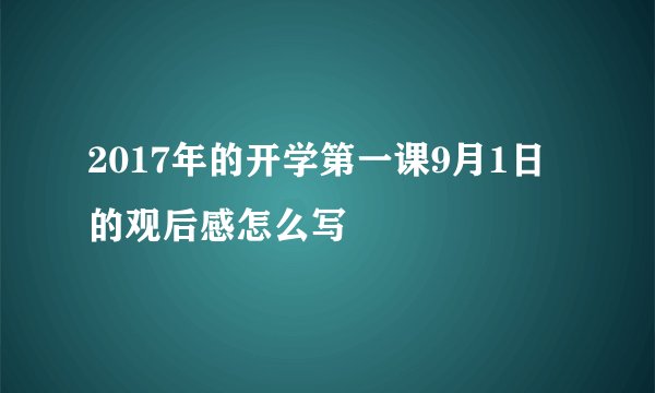 2017年的开学第一课9月1日的观后感怎么写