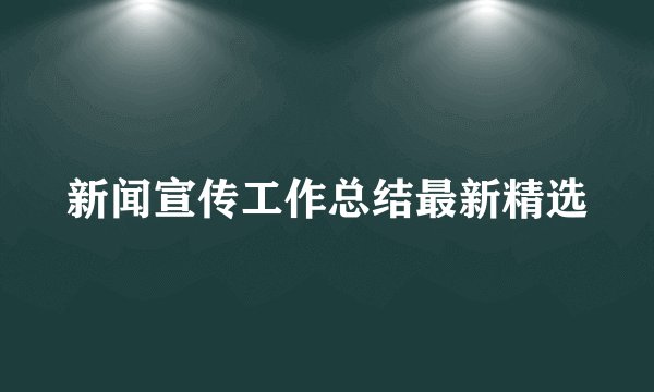 新闻宣传工作总结最新精选
