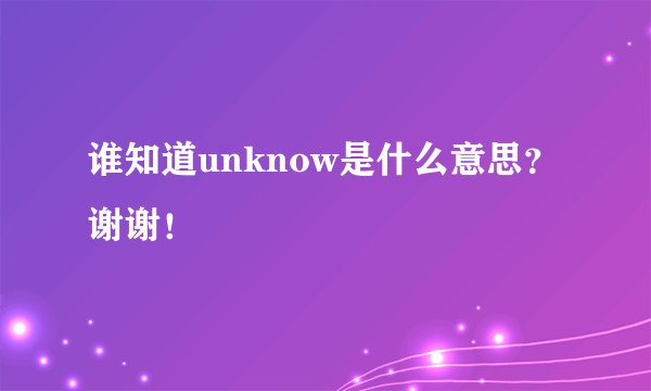 谁知道unknow是什么意思？谢谢！