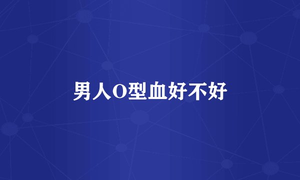男人O型血好不好