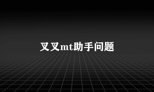 叉叉mt助手问题