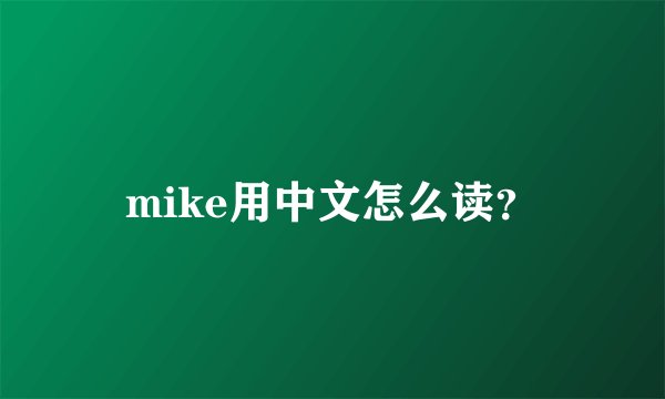 mike用中文怎么读？