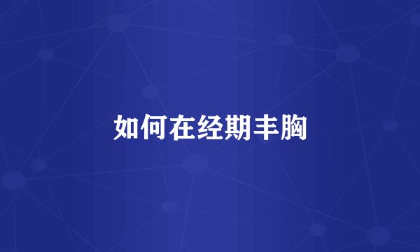 如何在经期丰胸