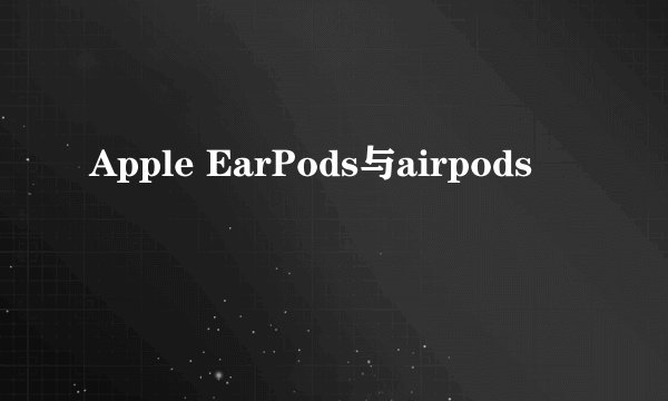 Apple EarPods与airpods