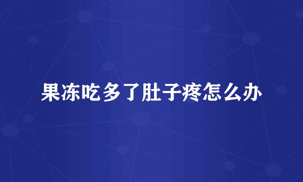 果冻吃多了肚子疼怎么办