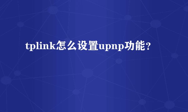 tplink怎么设置upnp功能？