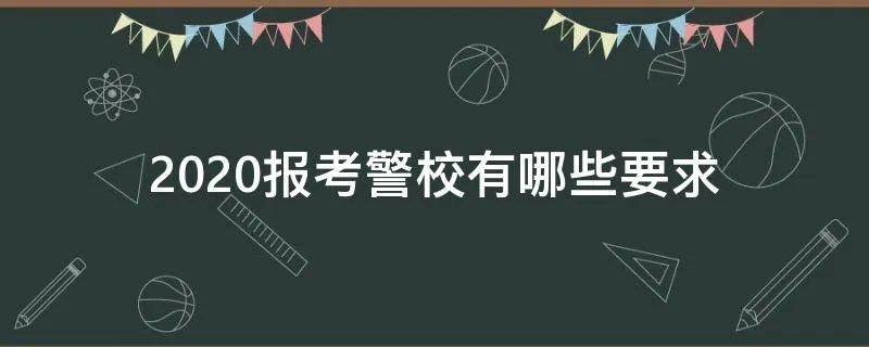 2020报考警校有哪些要求