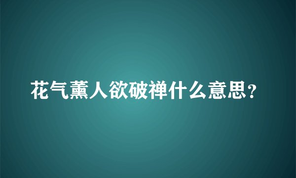 花气薰人欲破禅什么意思？