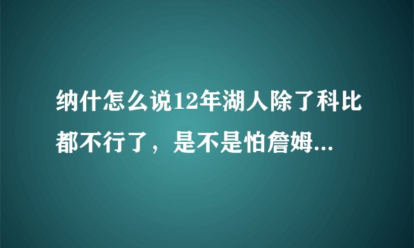 纳什怎么说12年湖人除了科比都不行了，是不是怕詹姆斯超过自己？