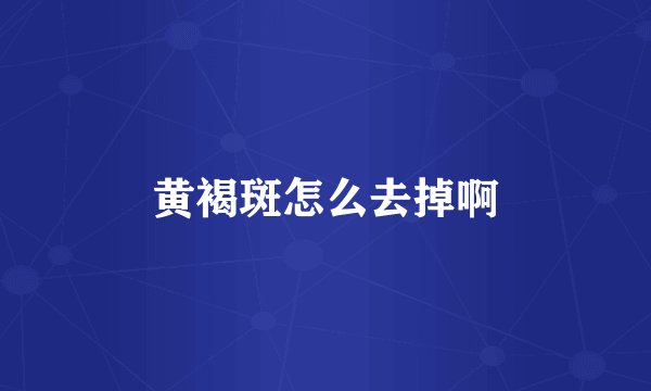 黄褐斑怎么去掉啊