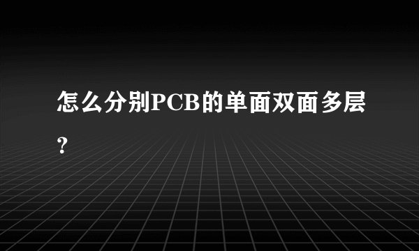 怎么分别PCB的单面双面多层？