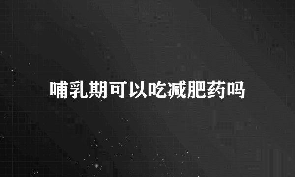 哺乳期可以吃减肥药吗