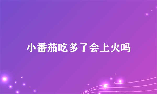 小番茄吃多了会上火吗