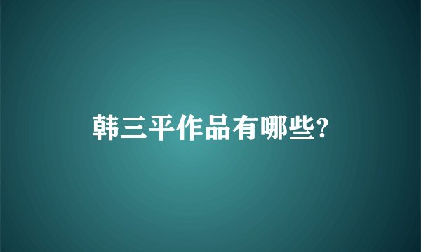 韩三平作品有哪些?