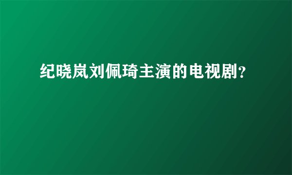 纪晓岚刘佩琦主演的电视剧？