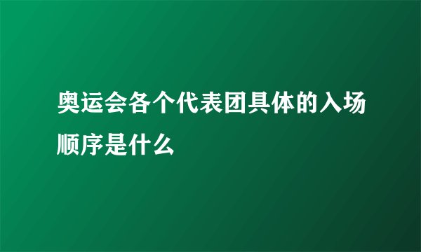 奥运会各个代表团具体的入场顺序是什么