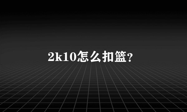 2k10怎么扣篮？