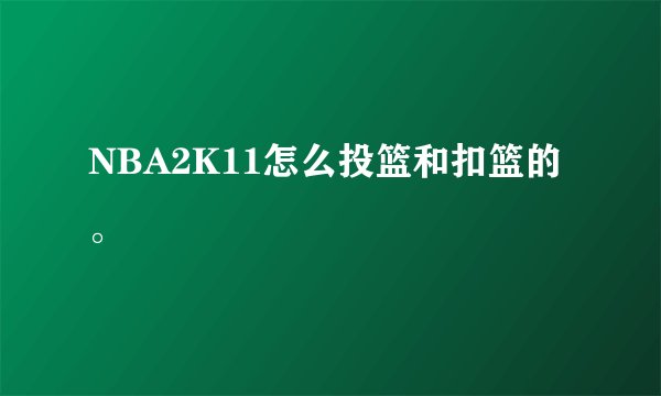 NBA2K11怎么投篮和扣篮的。
