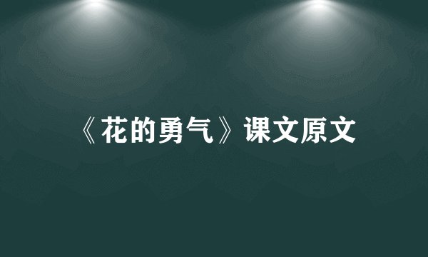 《花的勇气》课文原文