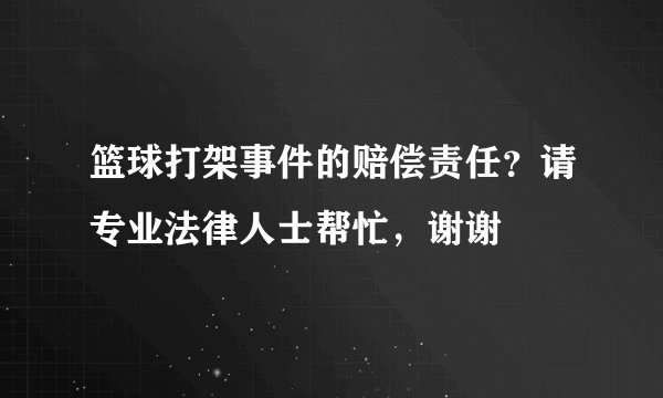 篮球打架事件的赔偿责任？请专业法律人士帮忙，谢谢