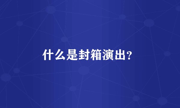 什么是封箱演出？