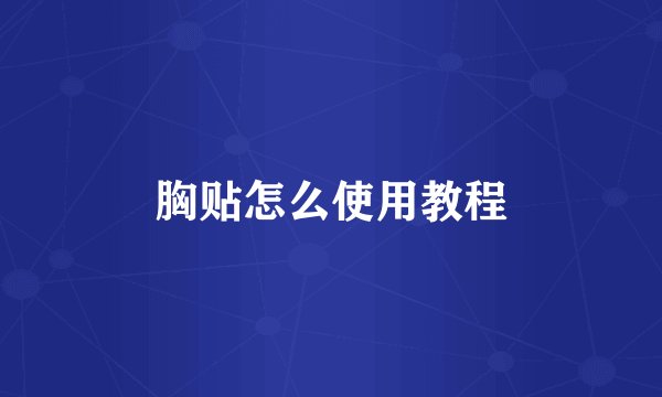 胸贴怎么使用教程