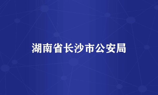 湖南省长沙市公安局