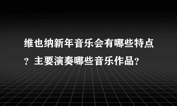 维也纳新年音乐会有哪些特点?主要演奏哪些音乐作品?