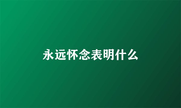 永远怀念表明什么