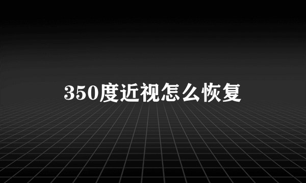 350度近视怎么恢复