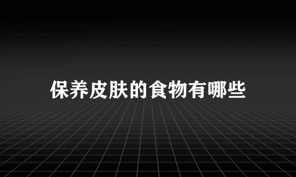 保养皮肤的食物有哪些
