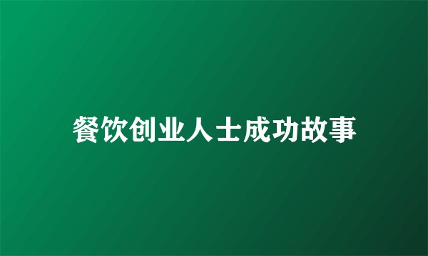 餐饮创业人士成功故事