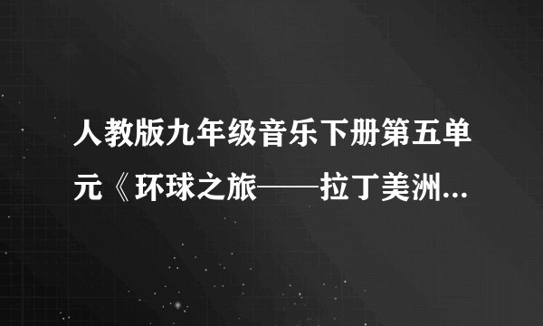 人教版九年级音乐下册第五单元《环球之旅──拉丁美洲风情》教案