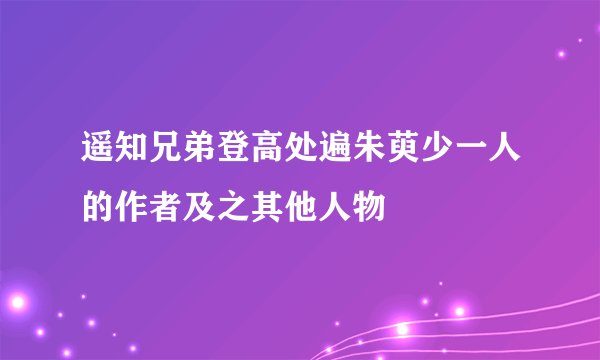 遥知兄弟登高处遍朱萸少一人的作者及之其他人物