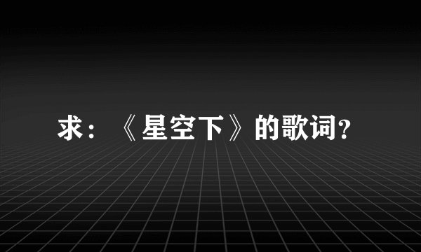求：《星空下》的歌词？